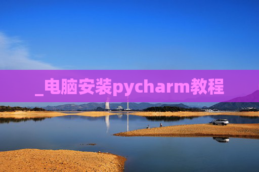_电脑安装pycharm教程